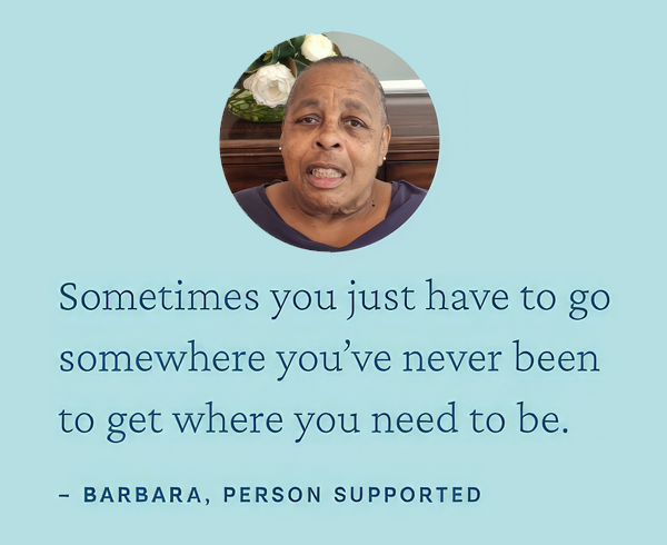 A photo of a woman named Barbara accompanies her quote: Sometimes you just have to go somewhere you’ve never been to get where you need to be.