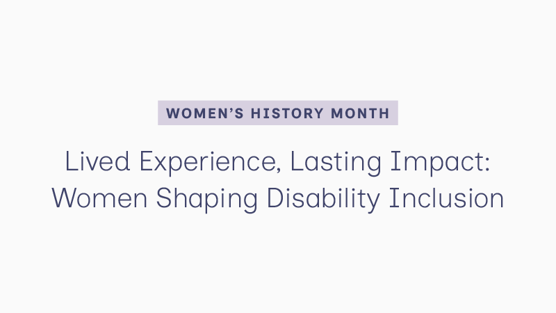 A text graphic on the blog titled, Women's History Month - Lived Experience, Lasting Impact: Women Shaping Disability Inclusion